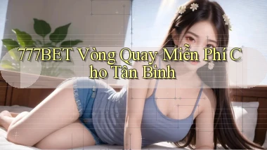 777bet  vòng quay miễn phí cho tân binh
