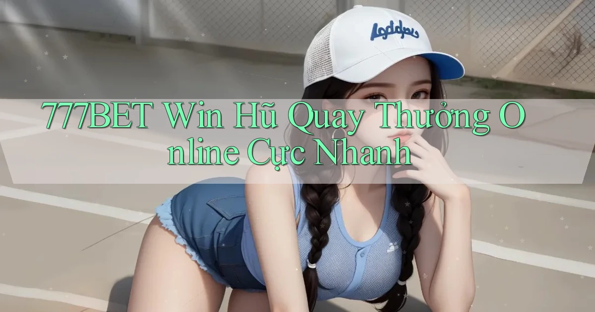 777bet  win hũ quay thưởng online cực nhanh