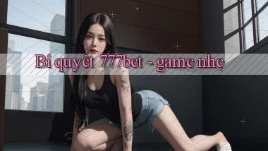 Bí quyết 777bet   game nhẹ