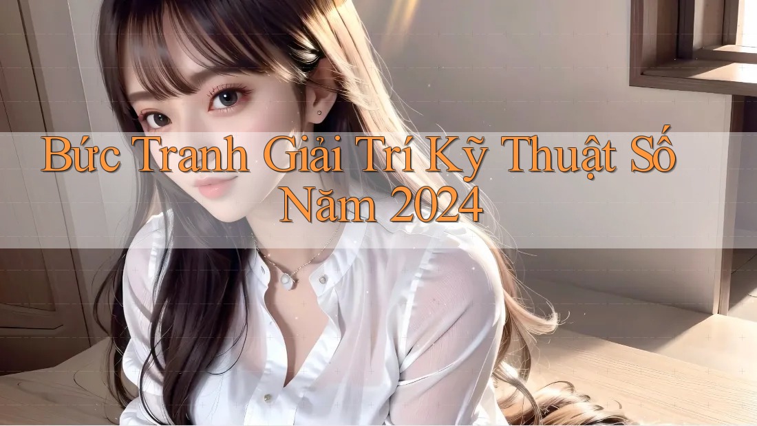 Bức Tranh Giải Trí Kỹ Thuật Số Năm 2024