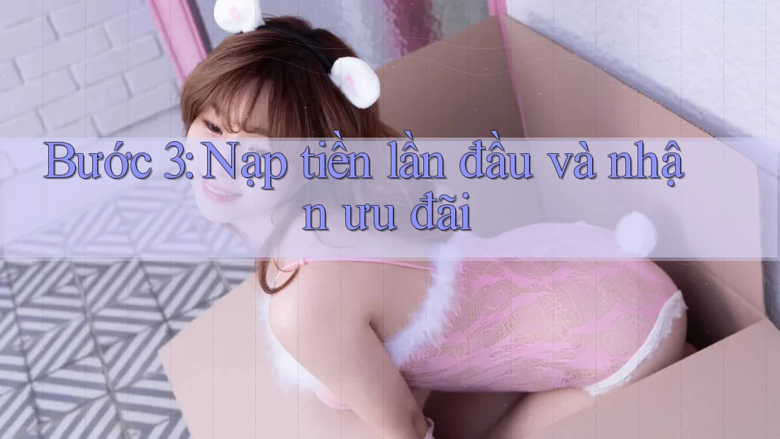 Bước 3: Nạp tiền lần đầu và nhận ưu đãi