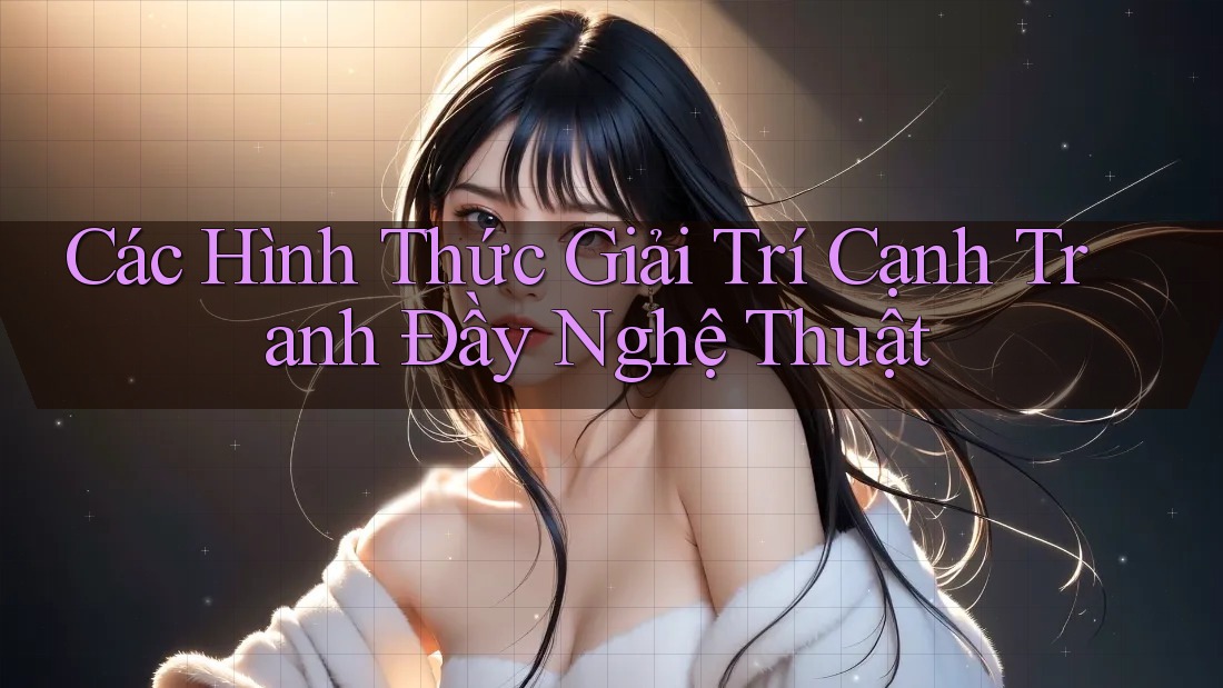 Các Hình Thức Giải Trí Cạnh Tranh Đầy Nghệ Thuật