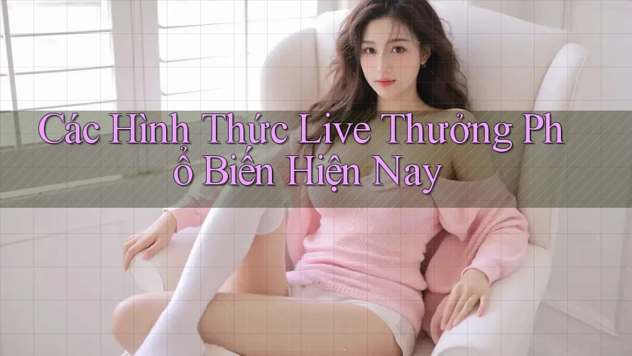 Các Hình Thức Live Thưởng Phổ Biến Hiện Nay