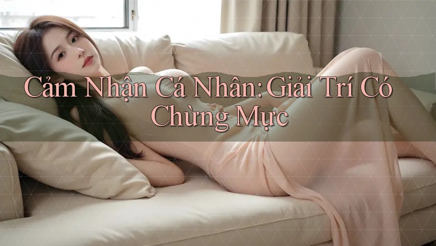 Cảm Nhận Cá Nhân: Giải Trí Có Chừng Mực
