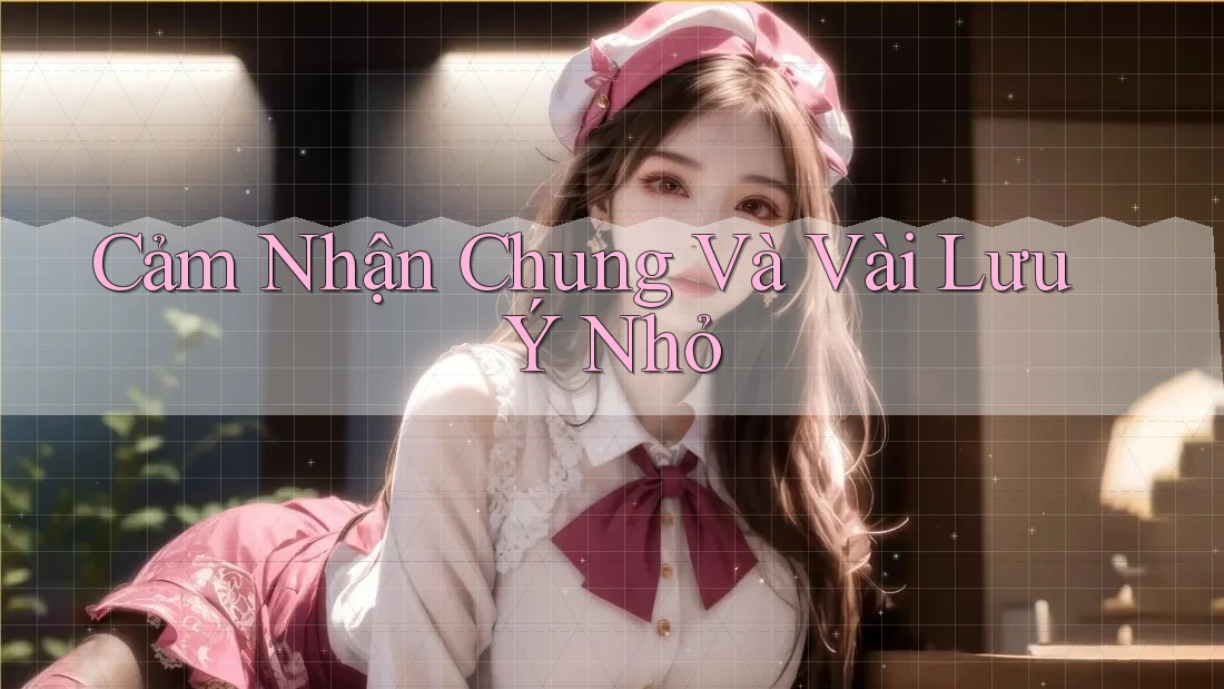 Cảm Nhận Chung Và Vài Lưu Ý Nhỏ Cảm Nhận Chung Và Vài Lưu Ý Nhỏ