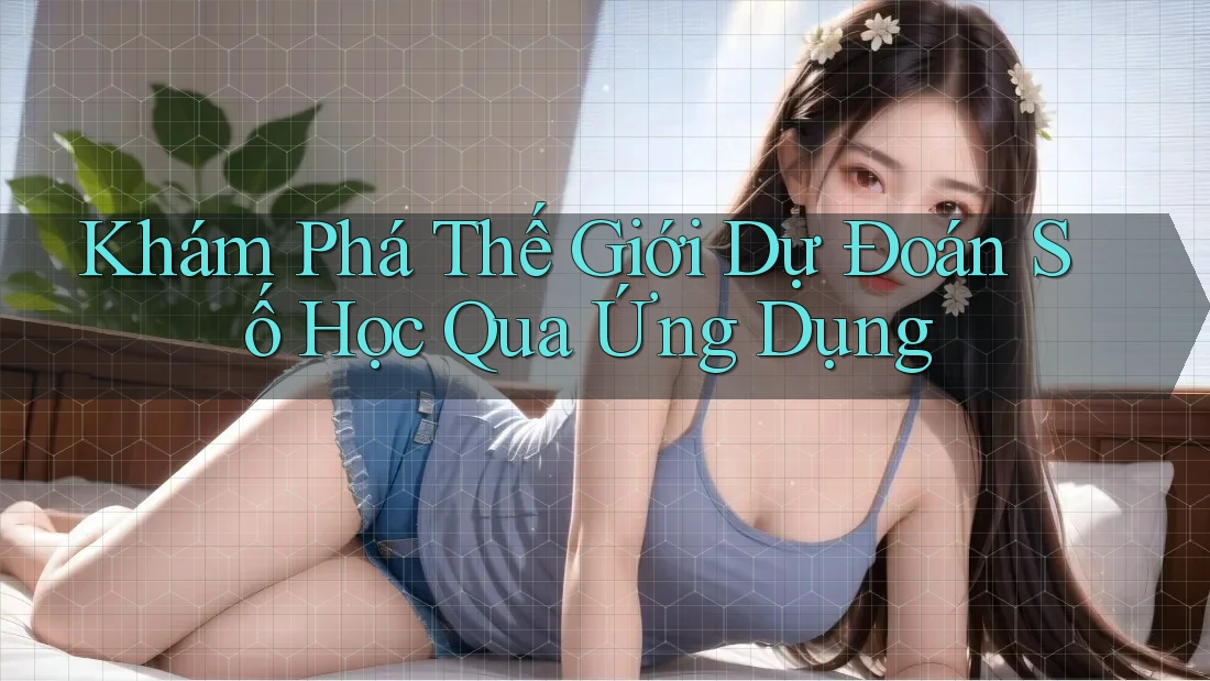 Khám phá thế giới dự đoán số học qua ứng dụng