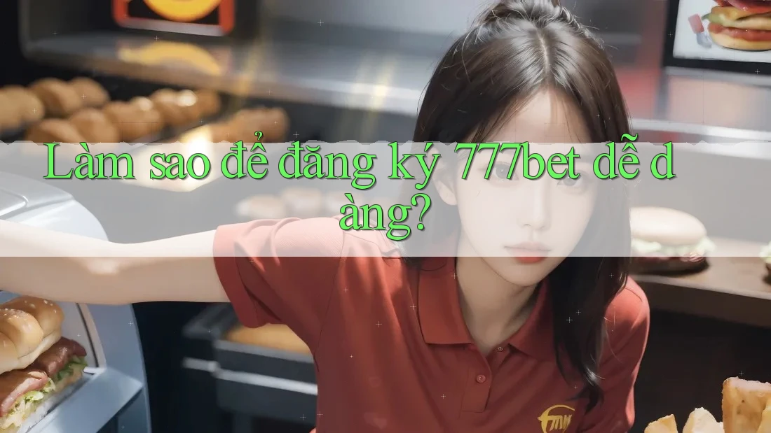 Làm sao để đăng ký 777bet dễ dàng?