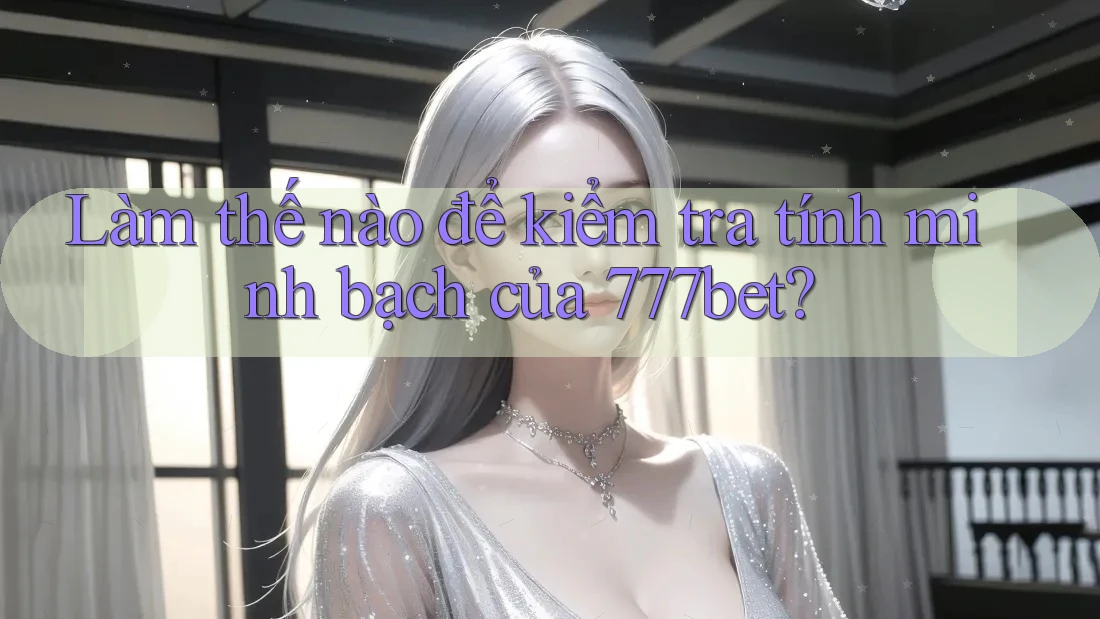 Làm thế nào để kiểm tra tính minh bạch của 777bet?