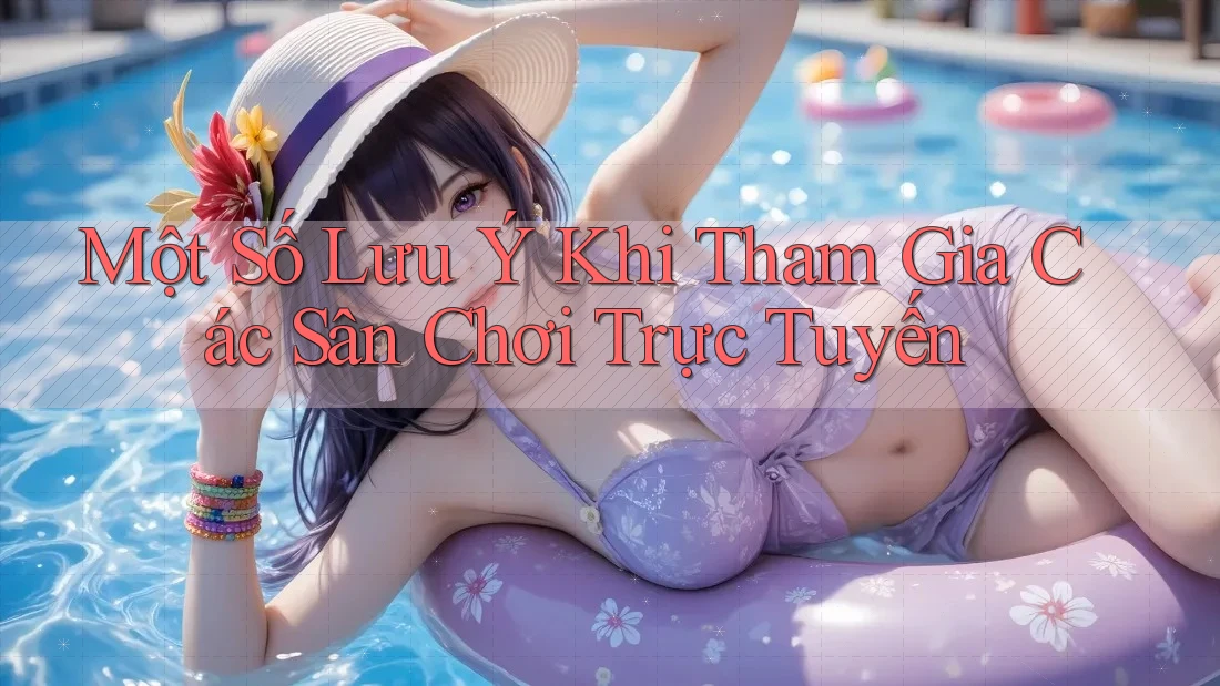 Một Số Lưu ý Khi Tham Gia Các Sân Chơi Trực Tuyến Một Số Lưu ý Khi Tham Gia Các Sân Chơi Trực Tuyến