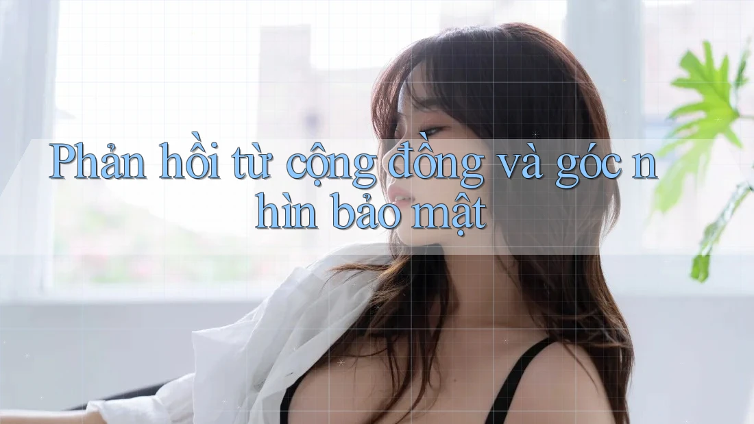 Phản hồi từ cộng đồng và góc nhìn bảo mật