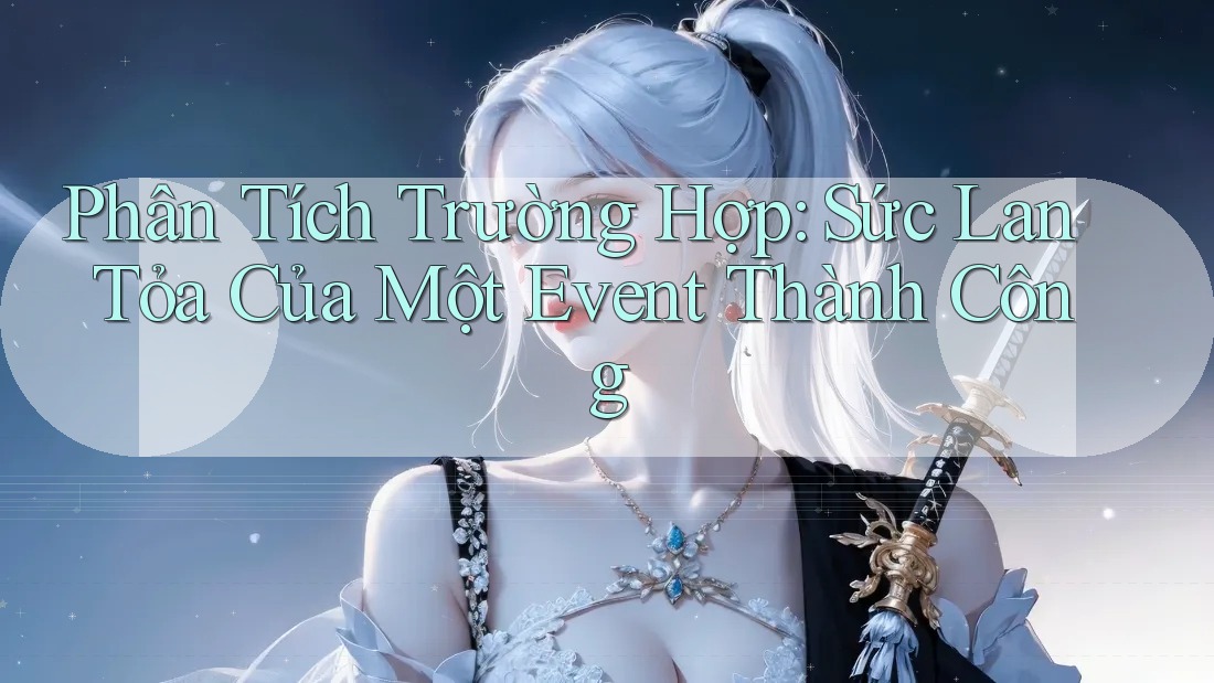 Phân Tích Trường Hợp: Sức Lan Tỏa Của Một Event Thành Công