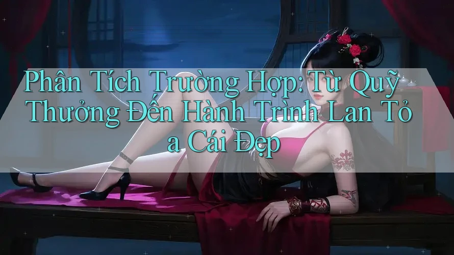 Phân Tích Trường Hợp: Từ Quỹ Thưởng Đến Hành Trình Lan Tỏa Cái Đẹp