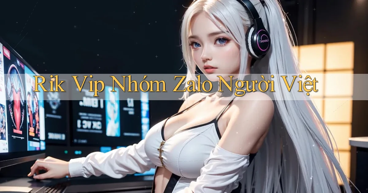 rik vip nhóm zalo người việt