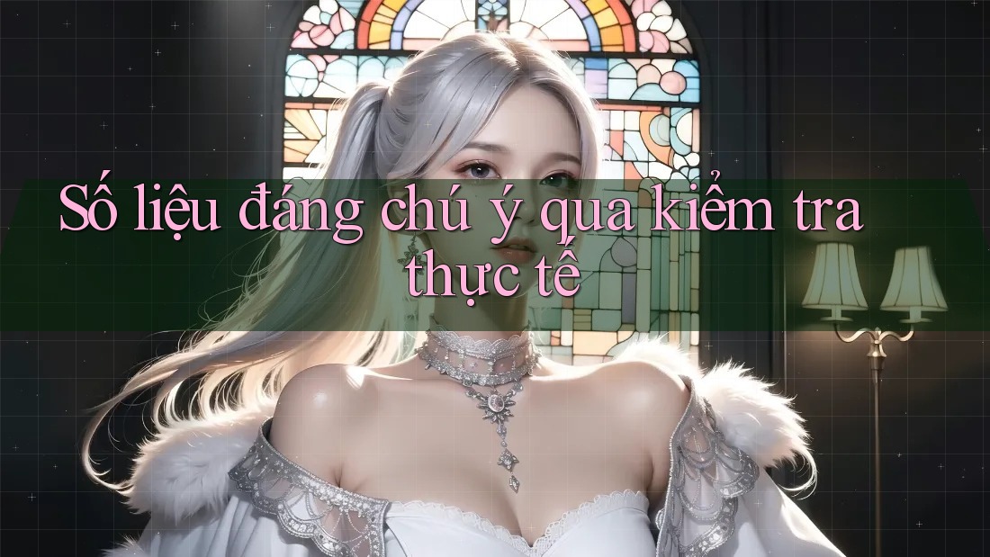 Số liệu đáng chú ý qua kiểm tra thực tế