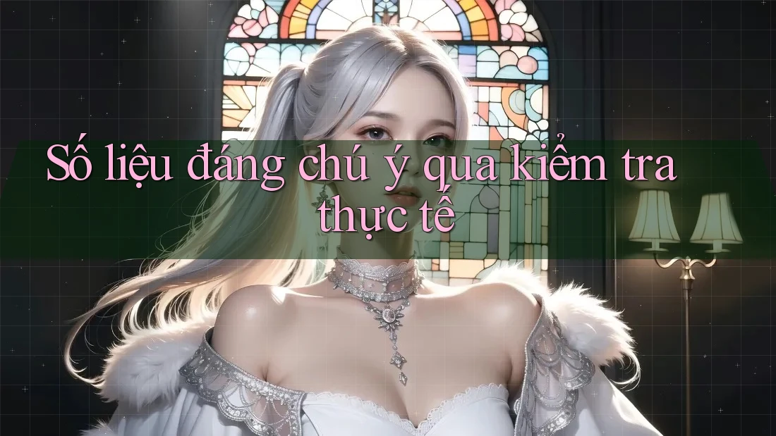Số liệu đáng chú ý qua kiểm tra thực tế