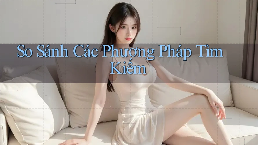 So Sánh Các Phương Pháp Tìm Kiếm
