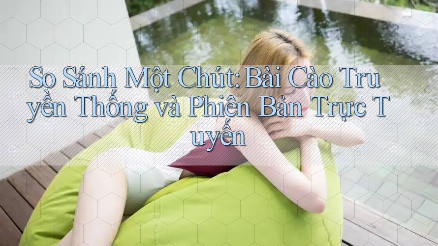 So Sánh Một Chút: Bài Cào Truyền Thống và Phiên Bản Trực Tuyến So Sánh Một Chút: Bài Cào Truyền Thống và Phiên Bản Trực Tuyến