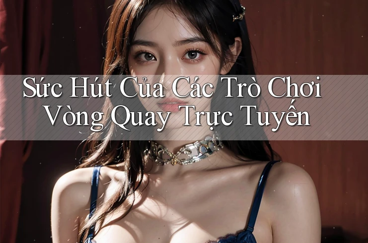 Sức Hút Của Các Trò Chơi Vòng Quay Trực Tuyến