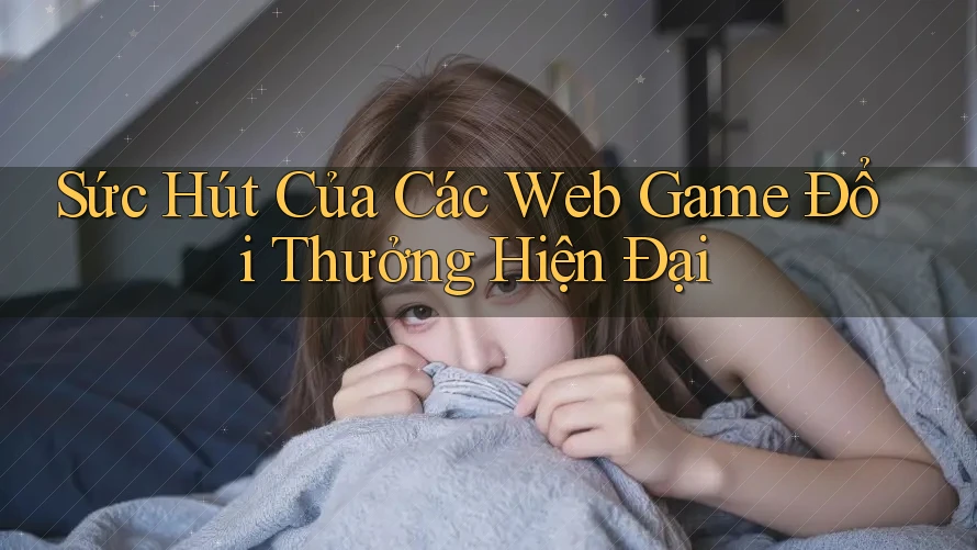 Sức Hút Của Các Web Game Đổi Thưởng Hiện Đại