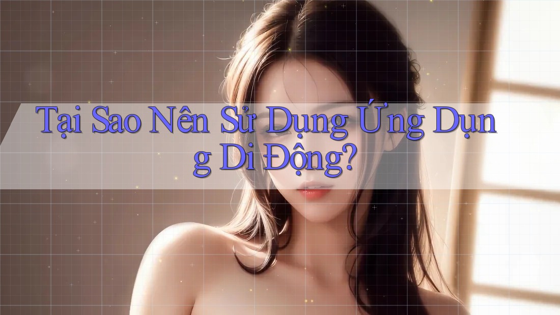 Tại Sao Nên Sử Dụng Ứng Dụng Di Động? Tại Sao Nên Sử Dụng Ứng Dụng Di Động?