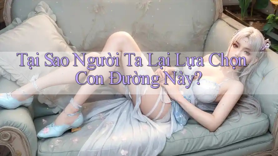 Tại Sao Người Ta Lại Lựa Chọn Con Đường Này?