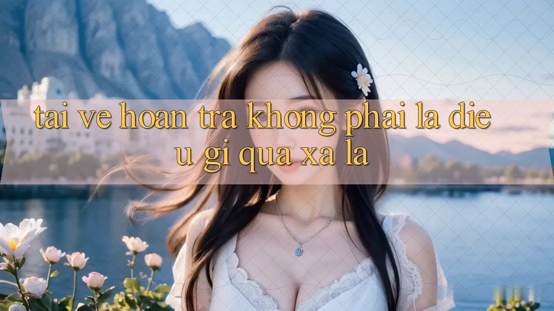 “Tải về Hoàn trả” không phải là điều gì quá xa lạ “Tải về Hoàn trả” không phải là điều gì quá xa lạ