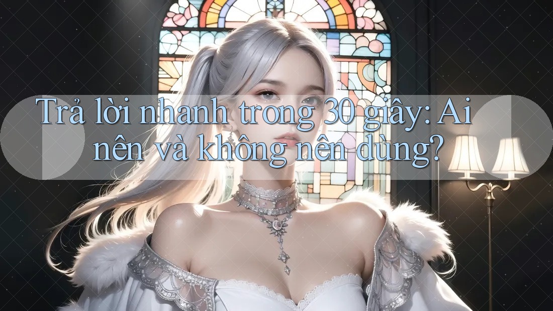 Trả lời nhanh trong 30 giây: ai nên và không nên dùng?
