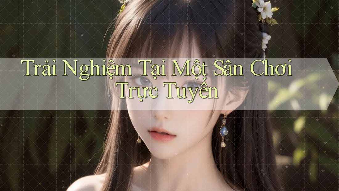 Trải Nghiệm Tại Một Sân Chơi Trực Tuyến
