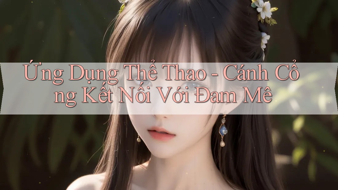 Ứng Dụng Thể Thao - Cánh Cổng Kết Nối Với Đam Mê