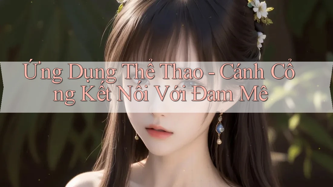 Ứng Dụng Thể Thao - Cánh Cổng Kết Nối Với Đam Mê