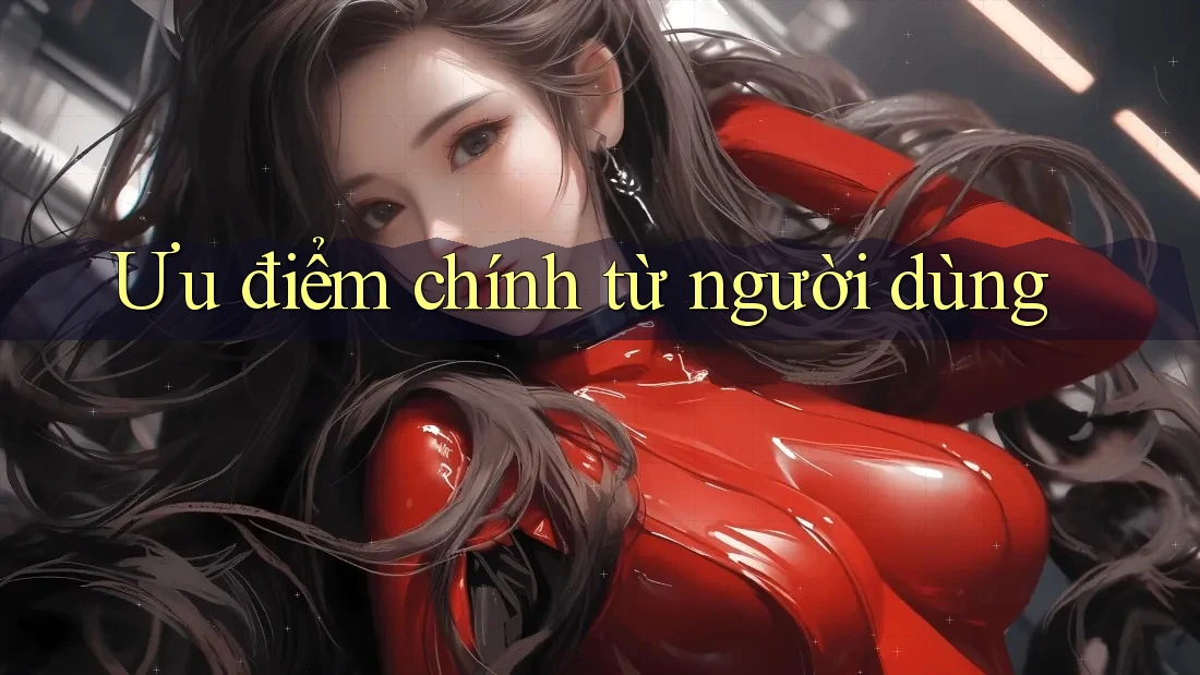 Ưu điểm chính từ người dùng