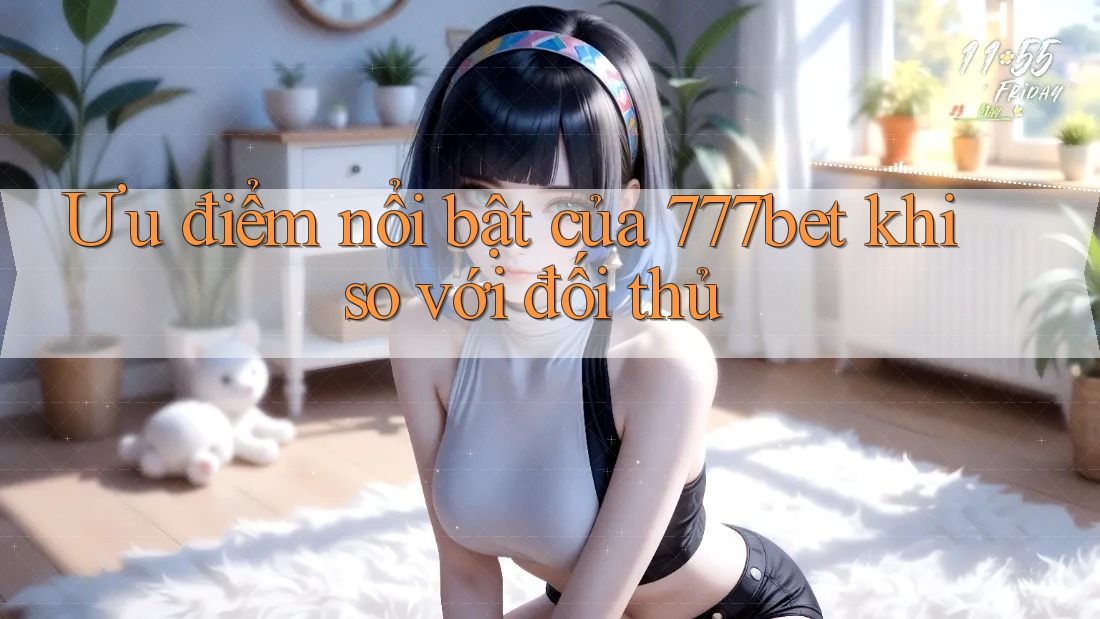 Ưu điểm nổi bật của 777bet khi so với đối thủ