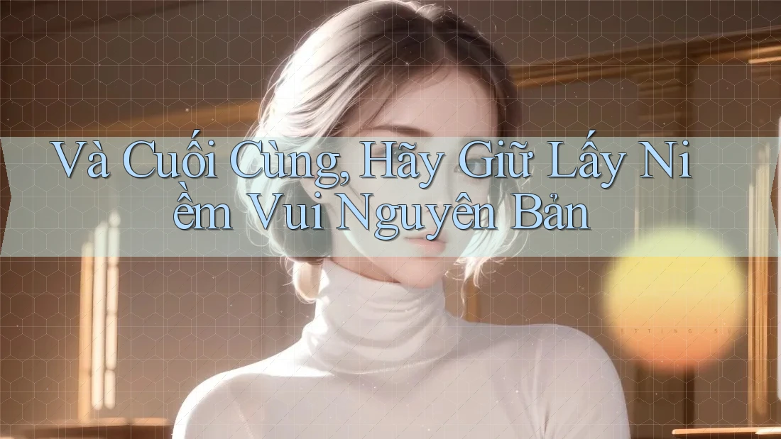 Và Cuối Cùng, Hãy Giữ Lấy Niềm Vui Nguyên Bản