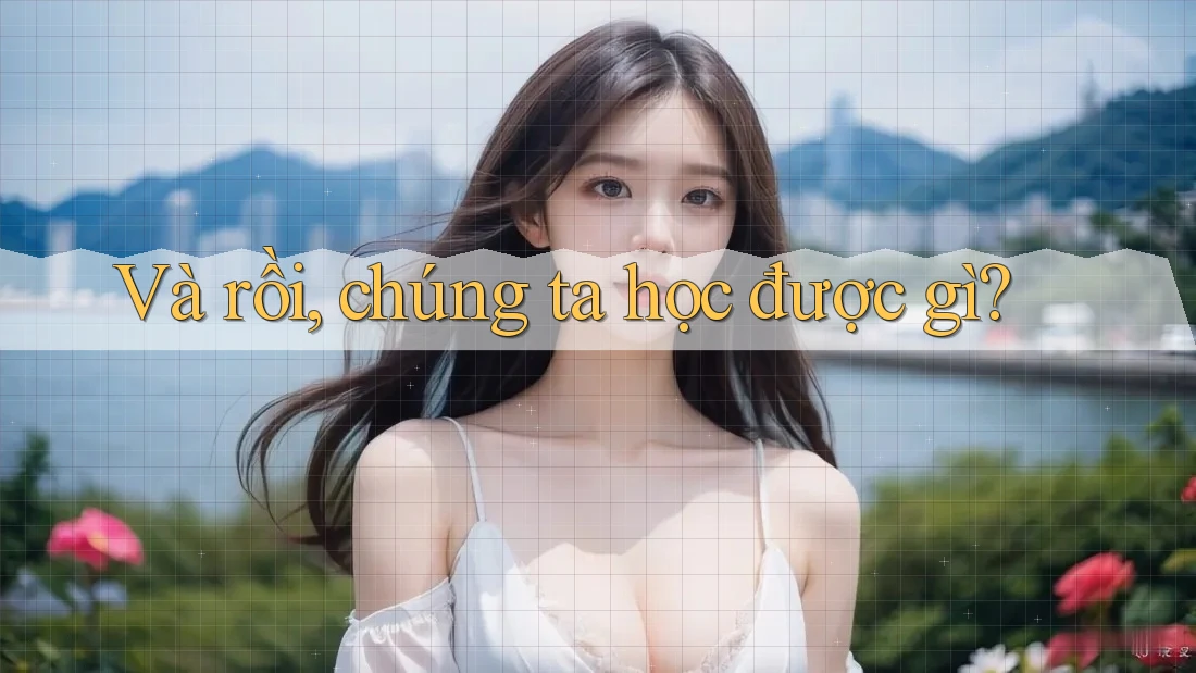 Và rồi, chúng ta học được gì? Và rồi, chúng ta học được gì?