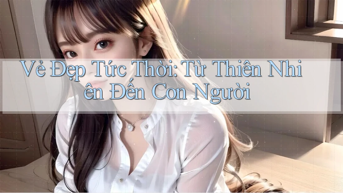 Vẻ Đẹp Tức Thời: Từ Thiên Nhiên Đến Con Người
