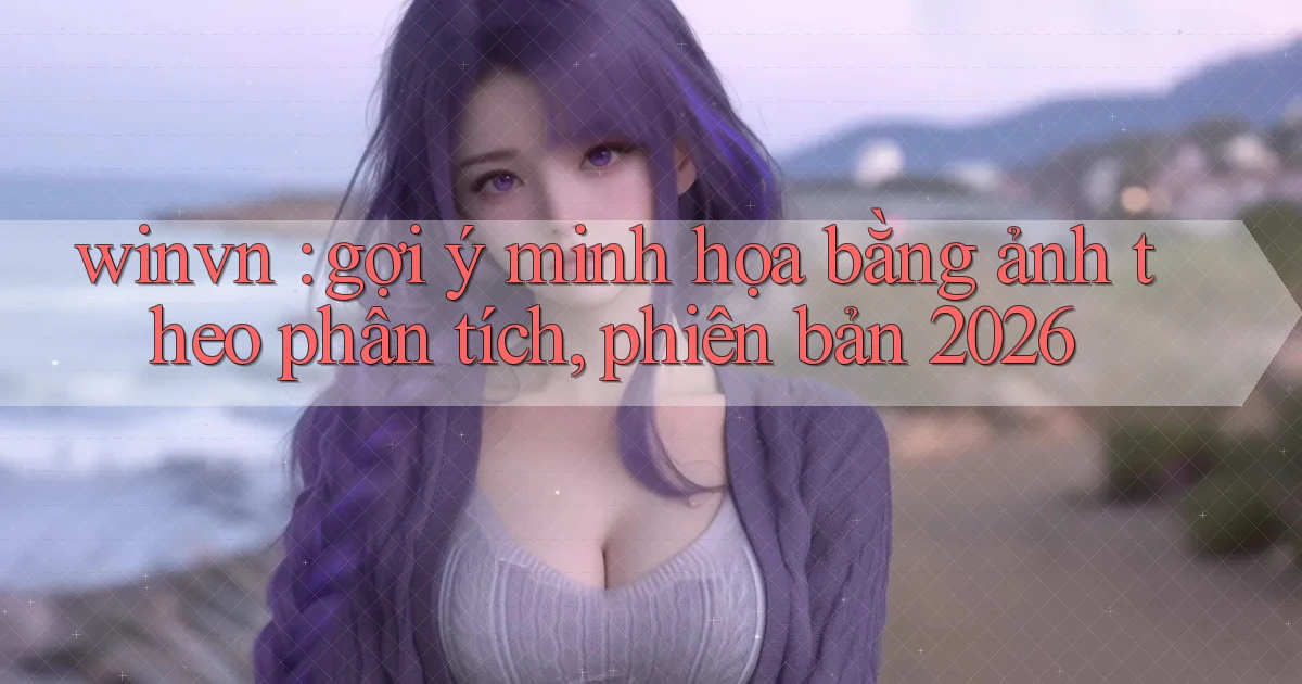 winvn gợi ý minh họa bằng ảnh theo phân tích, phiên bản 2026