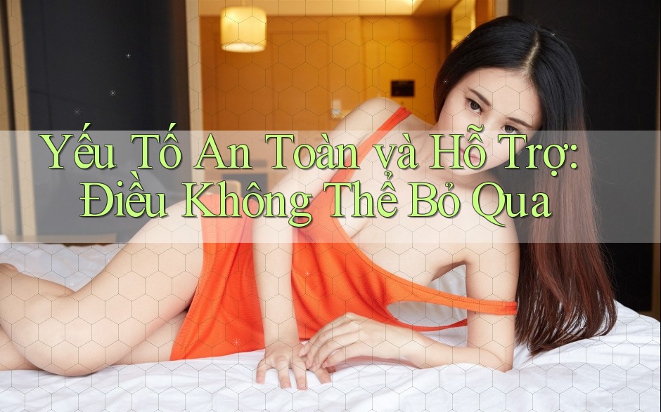 Yếu tố an toàn và hỗ trợ – Điều không thể bỏ qua Yếu tố an toàn và hỗ trợ – Điều không thể bỏ qua